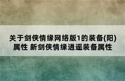 关于剑侠情缘网络版1的装备(阳)属性 新剑侠情缘逍遥装备属性